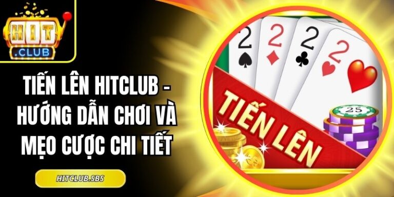 Tiến lên Hitclub - Hướng Dẫn Chơi Và Mẹo Cược Chi Tiết 12 Tiến lên Hitclub